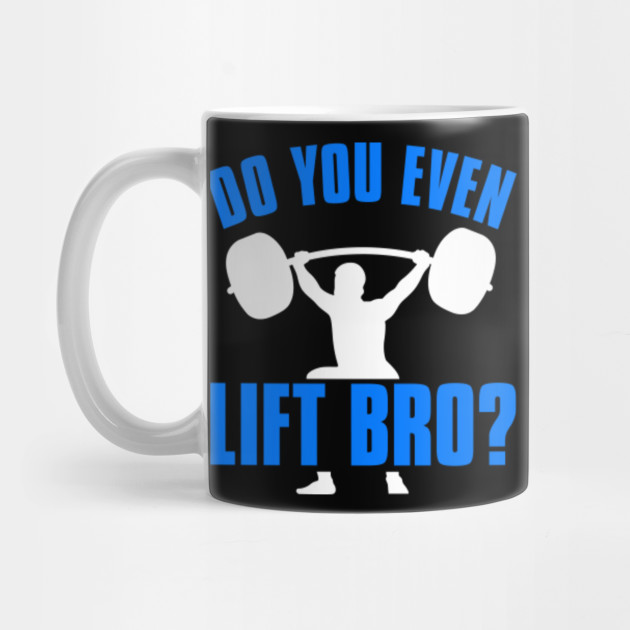 Do You Even Lift Bro